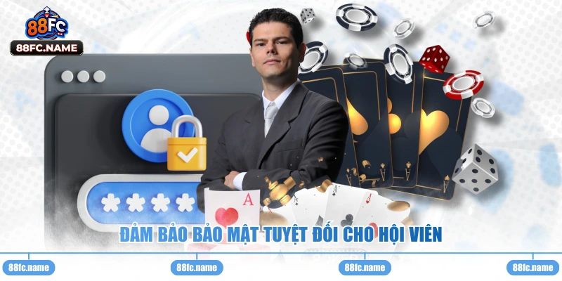 Đảm bảo bảo mật tuyệt đối cho hội viên