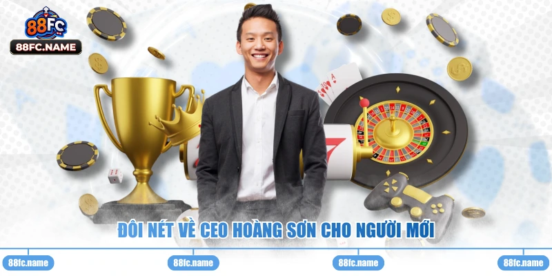 Đôi nét về CEO Hoàng Sơn cho người mới 
