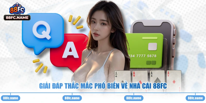 Giải đáp thắc mắc phổ biến về nhà cái 88fc
