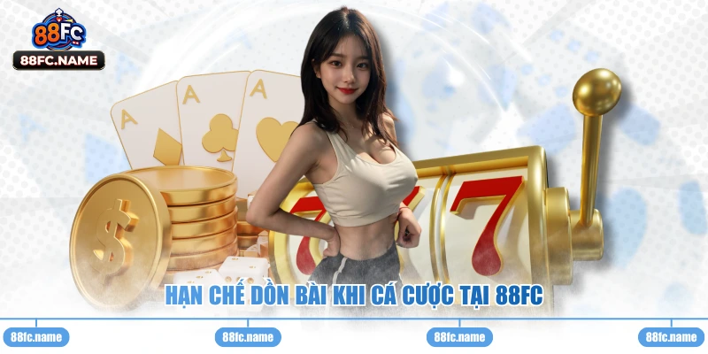 Hạn chế dồn bài khi cá cược tại 88FC