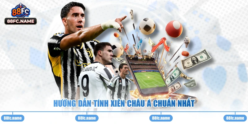 Hướng dẫn tính xiên châu Á chuẩn nhất