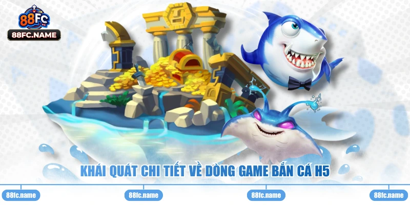 Khái quát chi tiết về dòng game bắn cá h5 