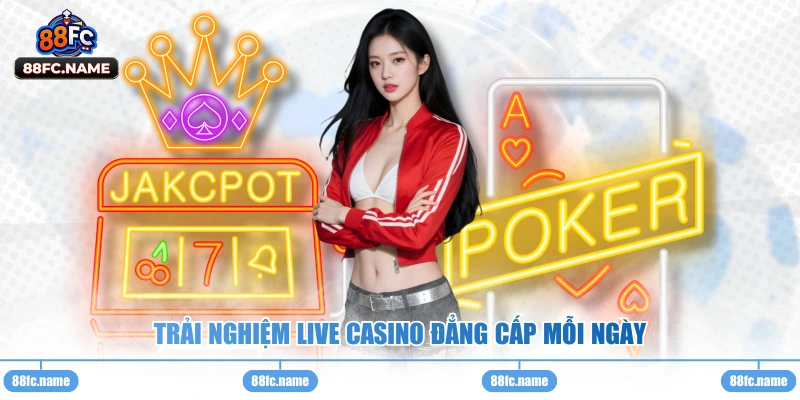 Trải nghiệm live casino đẳng cấp mỗi ngày