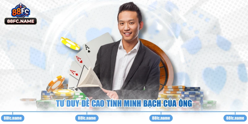 Tư duy đề cao tính minh bạch của ông 